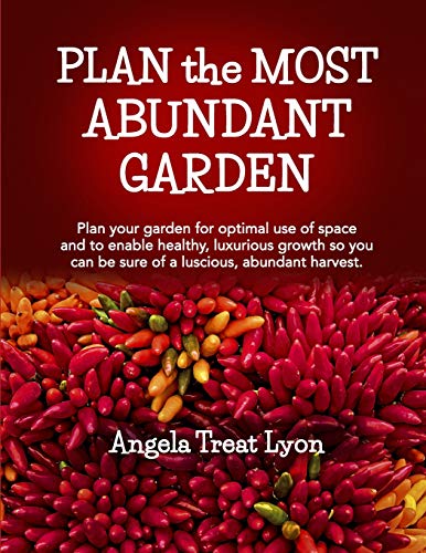 Plan The Most Abundant Garden: Plan Your Garden For Optimal Use Of Space And To Enable Healthy, Luxurious Growth So You Can Be Sure Of A Luscious, Abundant Harvest. 8.5"X11" Durable Matte Cover