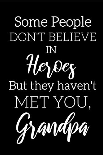 Inspirational Notebook Fur Grandpas: "Some People Don't Believe In Heroes But They Met You, Grandpa"- Great Gift Fur Father's Day, Birthdays, Christmas Etc
