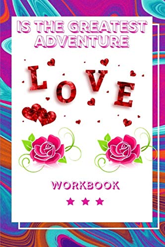 Love Is The Greatest Adventure Workbook: Ultimate Gift Fur Love Anniversary Workbook And Notebook | Happy Marriage Workbook| Happy Fur Couple Gifts| ... Loved Ones, Girlfriend, Boyfriend Or Parents