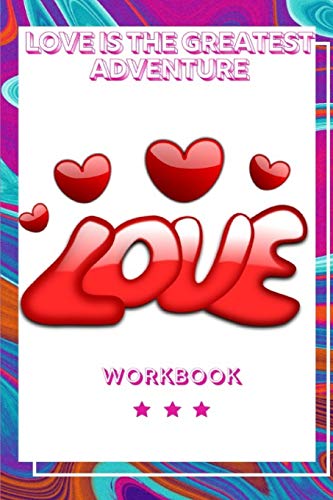 Love Is The Greatest Adventure: The Love Workbook For Your Loved Ones | Gift For Your Marriage Journey | Gift Loving Couple | Gift For The Best Loving ... Your Friends| Record Your Love In This Book