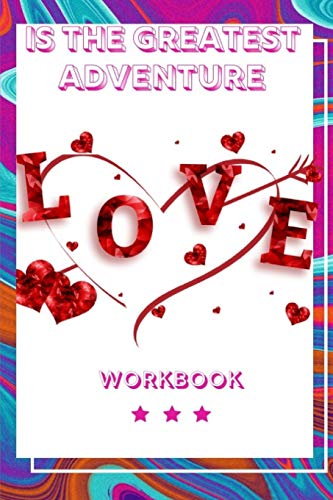 Love Is The Greatest Adventure: Perfect Workbook Love Is The Greatest Adventure | Perfect Gift For Wife, Parents, Husband And Your Friends | Record ... Regarding Love| Best Gift For Loving Couple