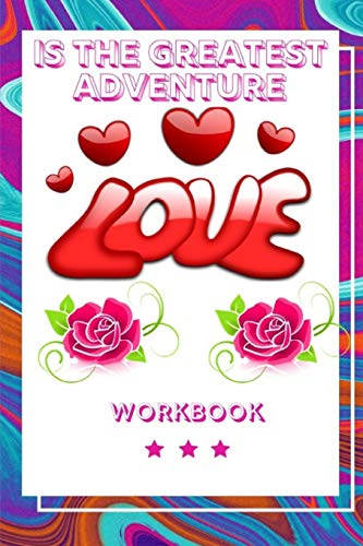 Love Is The Greatest Adventure: Best Experience In Love Workbook| Perfect Gift Fur Your Wife, Husband And Parents| This Is The Best Gift Fur Loving ... Workbook Fur Loving And Happy Marriage