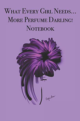 What Every Girl Needs ... More Perfume Darling! Notebook: Stylishly Illustrated Little Notebook For You To Record All Your Favorite Perfumes.