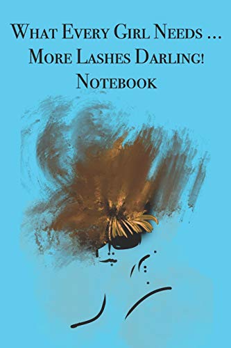 What Every Girl Needs ... More Lashes Darling! Notebook: Stylishly Illustrated Little Notebook For You To Record All Your Favorite Lashes.