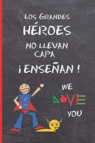 Los Grandes Heroes No Llevan Capa, ?ense?An!: Regalo Fin De Curso. Dia Del Maestro. Original Y Divertido. Cuaderno De Notas,Diario, Apuntes O Agenda. ... Profesor O Profesora. (Spanish Edition)