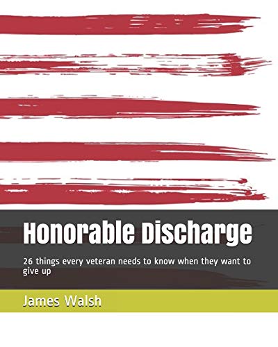 Honorable Discharge: 26 Things Every Veteran Needs To Know When They Want To Give Up
