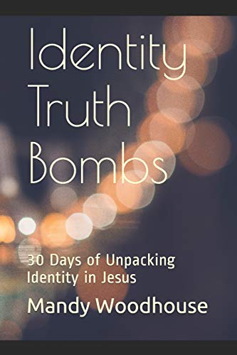 Identity Truth Bombs: 30 Days Of Unpacking Identity In Jesus