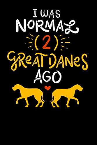 I Was Normal (2) Great Danes Ago: 120 Pages I 6X9 I Dot Grid I Funny German Dog & Great Danes Gift I Apparel