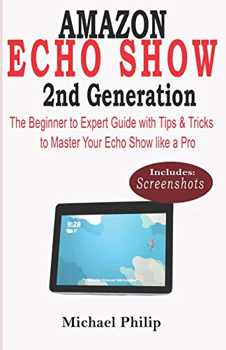 Amazon Echo Show 2Nd Generation: The Beginner To Expert Guide With Tips & Tricks To Master Your Echo Show Like A Pro