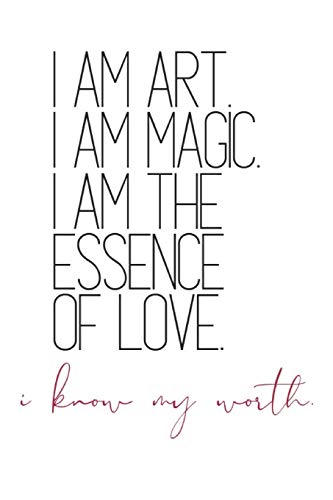 I Am Art. I Am Magic. I Am The Essence Of Love. I Know My Worth: Self-Affirming Quote Notebook