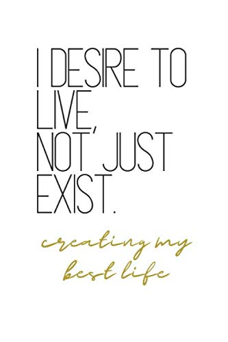 I Desire To Live, Not Just Exist Creating My Best Life: Level Up Quotes Notebook