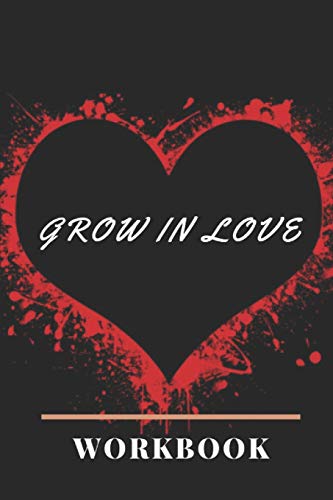 Grow In Love: Best Grow In Love Workbook For Couple| Love Gift For Couple |Ideal And Perfect Gift For Loving Couple | Gift Workbook And Notebook About ... Parents Or Your Loved Ones | Best Loving Gift