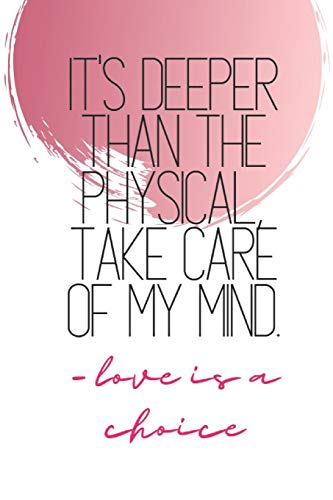It's Deeper Than The Physical, Take Care Of My Mind -Love Is A Choice: Quote Notebooks
