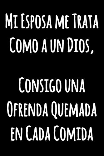 Mi Esposa Me Trata Como A Un Dios, Consigo Una Ofrenda Quemada En Cada Comida: Cuaderno De Cocina Con Forro Divertido | Revista De Bloc De Notas De ... Con L?neas (Cuaderno Rayas) (Spanish Edition)