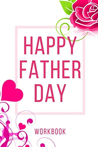 Happy Father Day Workbook: Ultimate Gift For Father Day| Love Anniversary Workbook And Notebook | Happy Father Day Workbook| Happy For Couple Gifts| ... Happy Father Day Notebook And Workbook
