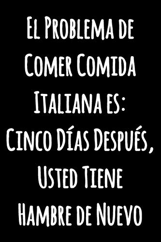 El Problema De Comer Comida Italiana Es: Cinco D?as Despu?s, Usted Tiene Hambre De Nuevo: Cuaderno De Cocina Con Forro Divertido | Revista De Bloc De ... Con L?neas (Cuaderno Rayas) (Spanish Edition)