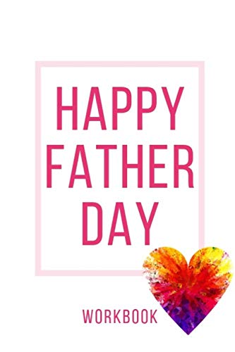Happy Father Day Workbook: Happy Father Day Workbook For Your Father | Anniversary And Marriage Father Day Gift| Gift For Loving Couple | Gift For The ... Your Friends| Record Your Grow In Love Wor