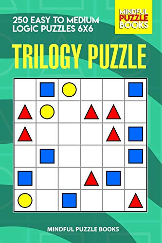 Trilogy Puzzle: 250 Easy To Medium Logic Puzzles 6X6 (Trilogy Puzzles)