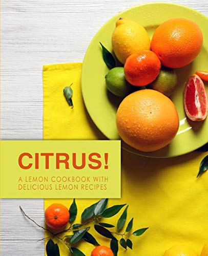 Citrus!: A Lemon Cookbook With Delicious Lemon Recipes (2Nd Edition)