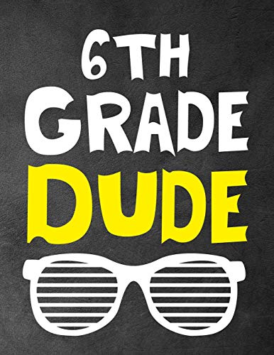 6Th Grade Dude: Funny Back To School Notebook,Gift For Girls And Boys,109 College Ruled Line Paper,Cute School Notebook,School Composition Notebooks