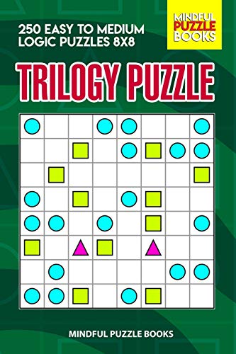 Trilogy Puzzle: 250 Easy To Medium Logic Puzzles 8X8 (Trilogy Puzzles)