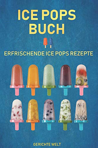 Ice Pops Buch: Erfrischende Ice Pops Rezepte (German Edition)