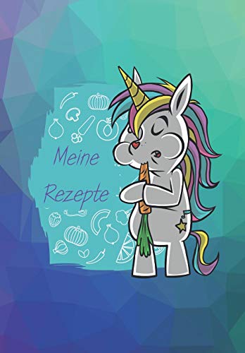Meine Rezepte: Das Rezeptbuch Zum Selberschreiben I 100 Seiten F?r Deine Lieblingsrezepte I Einhorn I Vegan I Vegetarisch (German Edition)