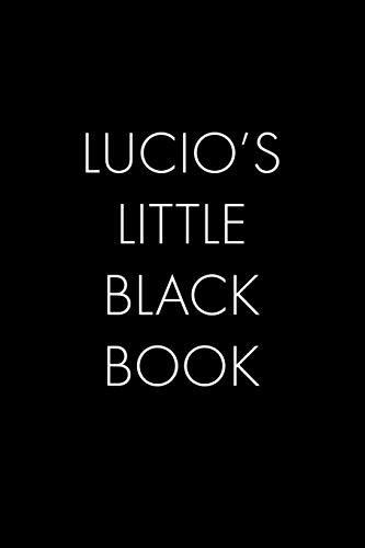 Lucio's Little Black Book: The Perfect Dating Companion For A Handsome Man Named Lucio. A Secret Place For Names, Phone Numbers, And Addresses.