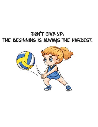 Don't Give Up, The Beginning Is Always The Hardest.: There Is A The Quotes That Don't Give Up, The Beginning Is Always The Hardest. And There Is A Cute Girl Playing Volleyball On The Cover.