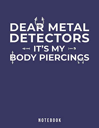 Dear Metal Detectors It's My Body Piercings: Notebook