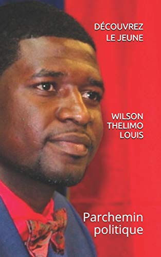 D?Couvrez Le Jeune Wilson Thelimo Louis: Parchemin Politique (French Edition)