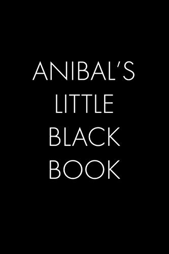 Anibal's Little Black Book: The Perfect Dating Companion For A Handsome Man Named Anibal. A Secret Place For Names, Phone Numbers, And Addresses.