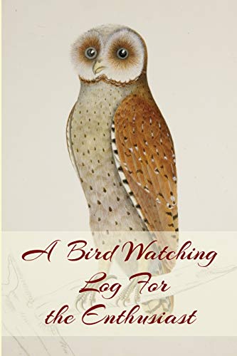 A Bird Watching Log For The Enthusiast: A Vintage Style Field Owl And Bird Guide Notebook For Sport And Outdoors Ornithology Lovers