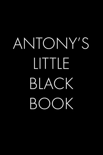 Antony's Little Black Book: The Perfect Dating Companion For A Handsome Man Named Antony. A Secret Place For Names, Phone Numbers, And Addresses.