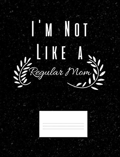 Iæm Not Like A Regular Mom: Funny Quotes And Pun Themed College Ruled Composition Notebook