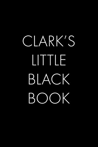 Clark's Little Black Book: The Perfect Dating Companion For A Handsome Man Named Clark. A Secret Place For Names, Phone Numbers, And Addresses.