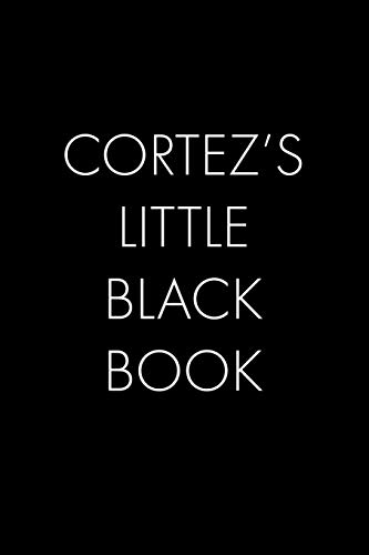 Cortez's Little Black Book: The Perfect Dating Companion For A Handsome Man Named Cortez. A Secret Place For Names, Phone Numbers, And Addresses.