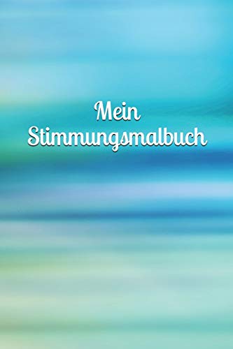 Mein Stimmungsmalbuch: M?dchen - Pubert?t - Frau - Familie - Depression - Liebe - Tagebuch - Junge - Mann - Malbuch (German Edition)