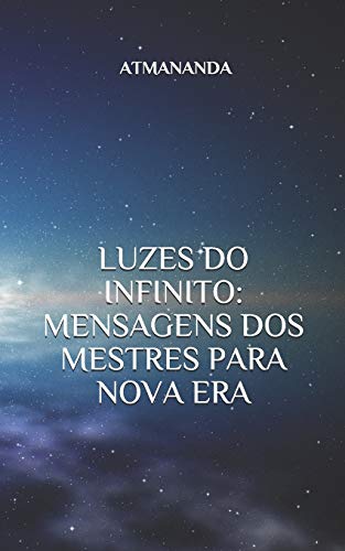 LUZES DO INFINITO: MENSAGENS DOS MESTRES PARA NOVA ERA: MENSAGENS DOS MESTRES PARA NOVA ERA (MESTRES ASCENCIONADOS) (Portuguese Edition)