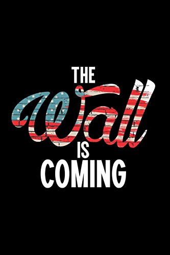 The Wall Is Coming: 120 Pages Size: 6X9 In, Din A5 With Dot Grid Pages. President Trump, Funny Text Related To The Wall Between Mexico And Usa