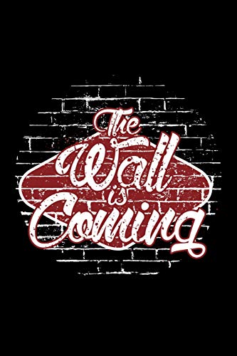 The Wall Is Coming: 120 Pages Size: 6X9 In, Din A5 With Dot Grid Pages. President Trump, Funny Text Related To The Wall Between Mexico And Usa - 9781074000646