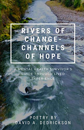 Rivers Of Change - Channels Of Hope: A Mental Health Survivoræs Guide Through Lived Experience