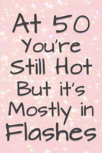 At 50 You'Re Still Hot But It's Mostly In Flashes: Funny 50 Year Old Gag Gift For Women