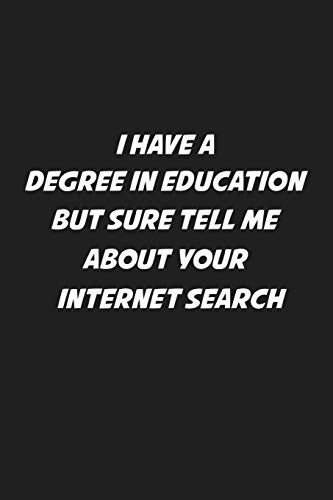 I Have A Degree In Education But Sure Tell Me About Your Internet Search: Sarcastic Teacher Gifts