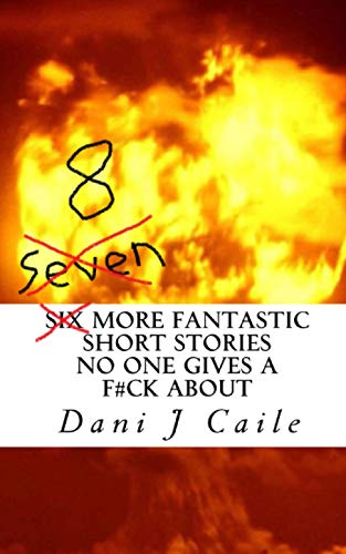 Seven (8) More Fantastic Short Stories No One Gives A F#Ck About