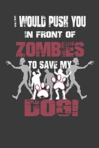 I Would Push You In Front Of Zombies To Save My Dog: Wide Ruled