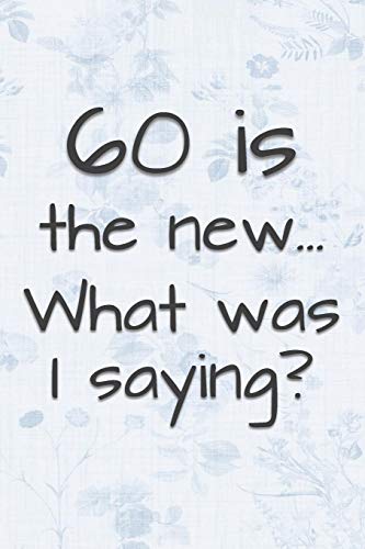 60 Is The New... What Was I Saying?: Funny 60 Year Old Gag Gift For Women