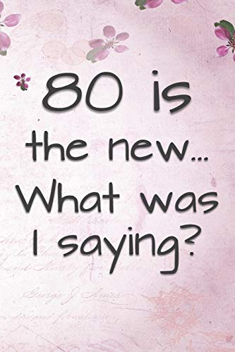 80 Is The New... What Was I Saying?: Funny 80 Year Old Gag Gift For Women