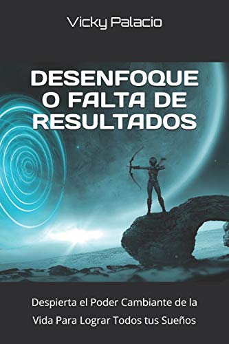 ??Desenfoque o Falta de Resultados?: Despierta el Poder Cambiante de la Vida Para Lograr Todos tus Sue??os (Spanish Edition)