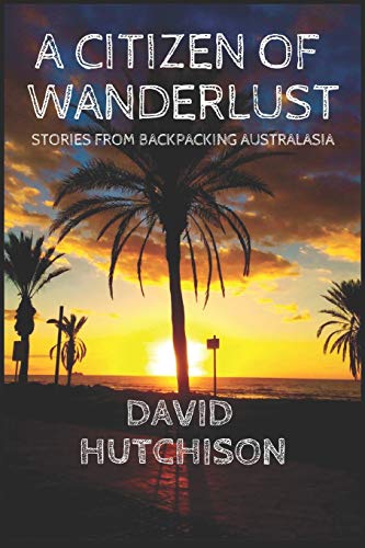 A Citizen Of Wanderlust: Stories From Backpacking Australasia